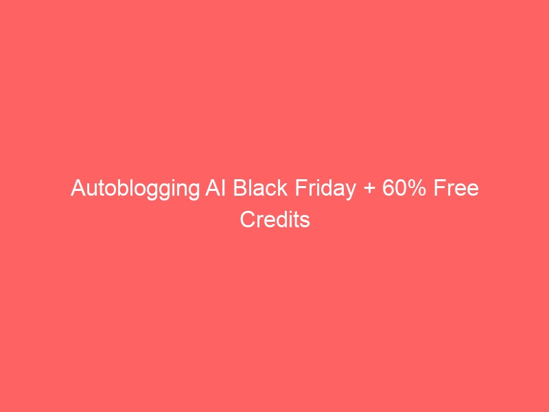 Autoblogging AI Black Friday + 60% Free Credits