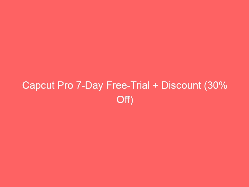 Capcut Pro 7-Day Free-Trial + Discount (30% Off)